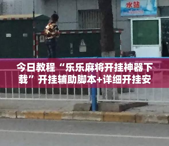 今日教程“乐乐麻将开挂神器下载”开挂辅助脚本+详细开挂安装教程