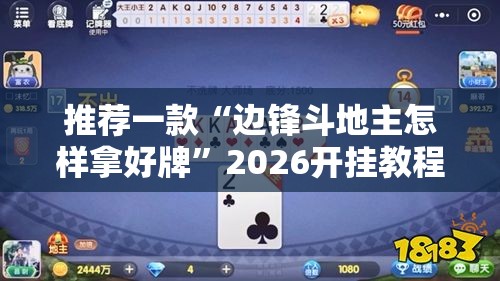 推荐一款“边锋斗地主怎样拿好牌”2026开挂教程步骤