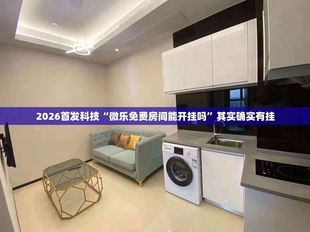 2026首发科技“微乐免费房间能开挂吗	”其实确实有挂