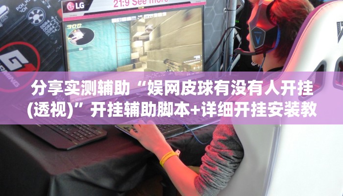 分享实测辅助“娱网皮球有没有人开挂(透视)	”开挂辅助脚本+详细开挂安装教程