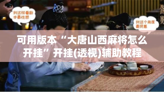 可用版本“大唐山西麻将怎么开挂	”开挂(透视)辅助教程