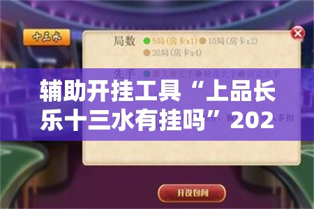 辅助开挂工具“上品长乐十三水有挂吗	”2026开挂教程步骤