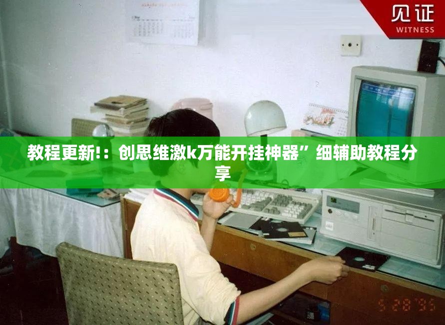 教程更新!：创思维激k万能开挂神器”细辅助教程分享