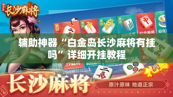 辅助神器“白金岛长沙麻将有挂吗”详细开挂教程
