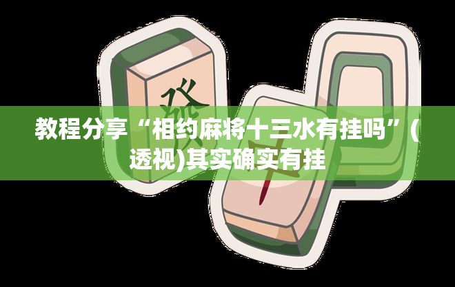 教程分享“相约麻将十三水有挂吗”(透视)其实确实有挂
