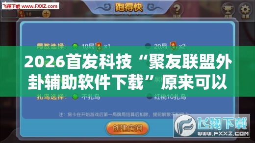 2026首发科技“聚友联盟外卦辅助软件下载”原来可以开挂