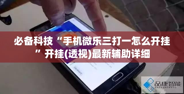 必备科技“手机微乐三打一怎么开挂	”开挂(透视)最新辅助详细