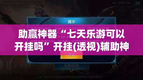 助赢神器“七天乐游可以开挂吗”开挂(透视)辅助神器