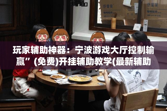 玩家辅助神器：宁波游戏大厅控制输赢	”(免费)开挂辅助教学(最新辅助开挂教程)