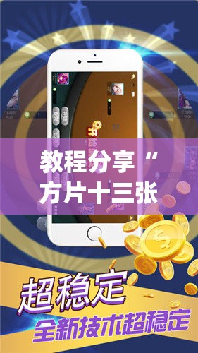 教程分享“方片十三张辅助器下载	”(免费)开挂辅助教学(最新辅助开挂教程)