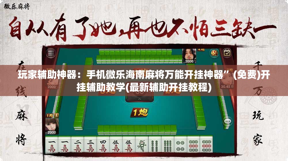 玩家辅助神器：手机微乐海南麻将万能开挂神器”(免费)开挂辅助教学(最新辅助开挂教程)