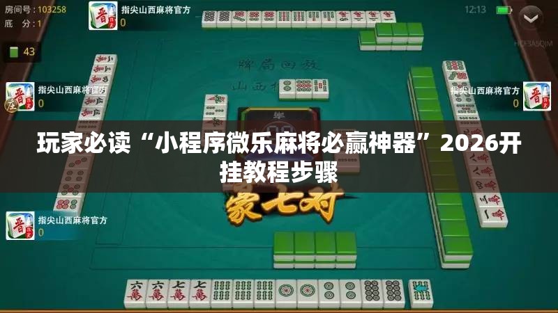玩家必读“小程序微乐麻将必赢神器”2026开挂教程步骤