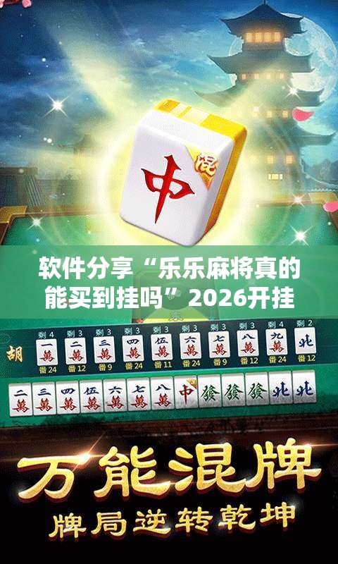 软件分享“乐乐麻将真的能买到挂吗”2026开挂教程步骤