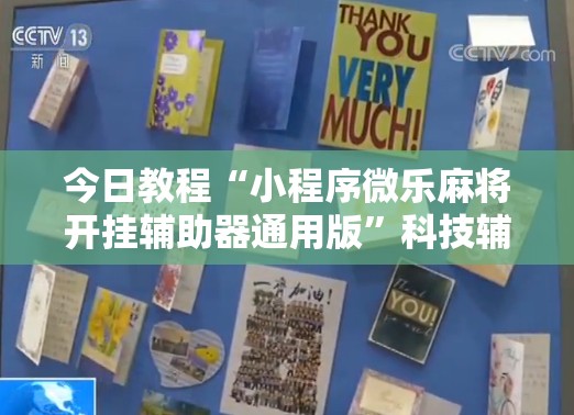 今日教程“小程序微乐麻将开挂辅助器通用版”科技辅助神器手机版