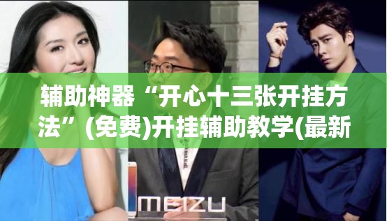 辅助神器“开心十三张开挂方法	”(免费)开挂辅助教学(最新辅助开挂教程)
