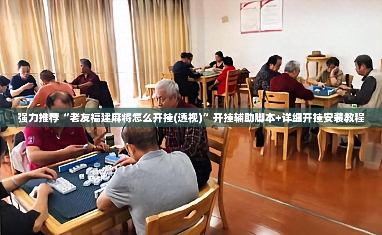 强力推荐“老友福建麻将怎么开挂(透视)”开挂辅助脚本+详细开挂安装教程