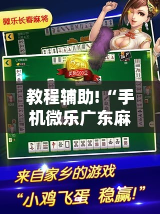 教程辅助!“手机微乐广东麻将到底有没有挂”详细分享装挂步骤