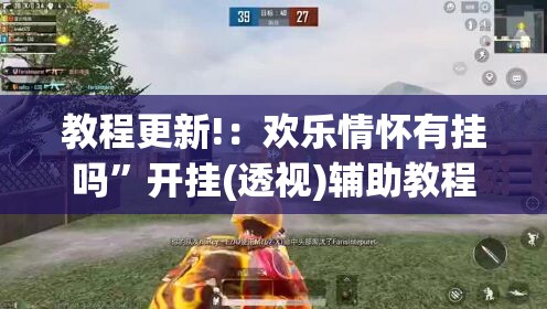 教程更新!：欢乐情怀有挂吗”开挂(透视)辅助教程