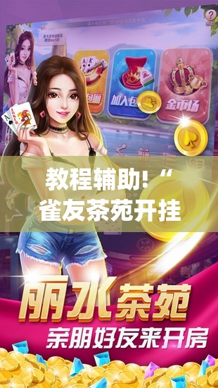 教程辅助!“雀友茶苑开挂辅助器通用版”(透视挂)辅助下载教程