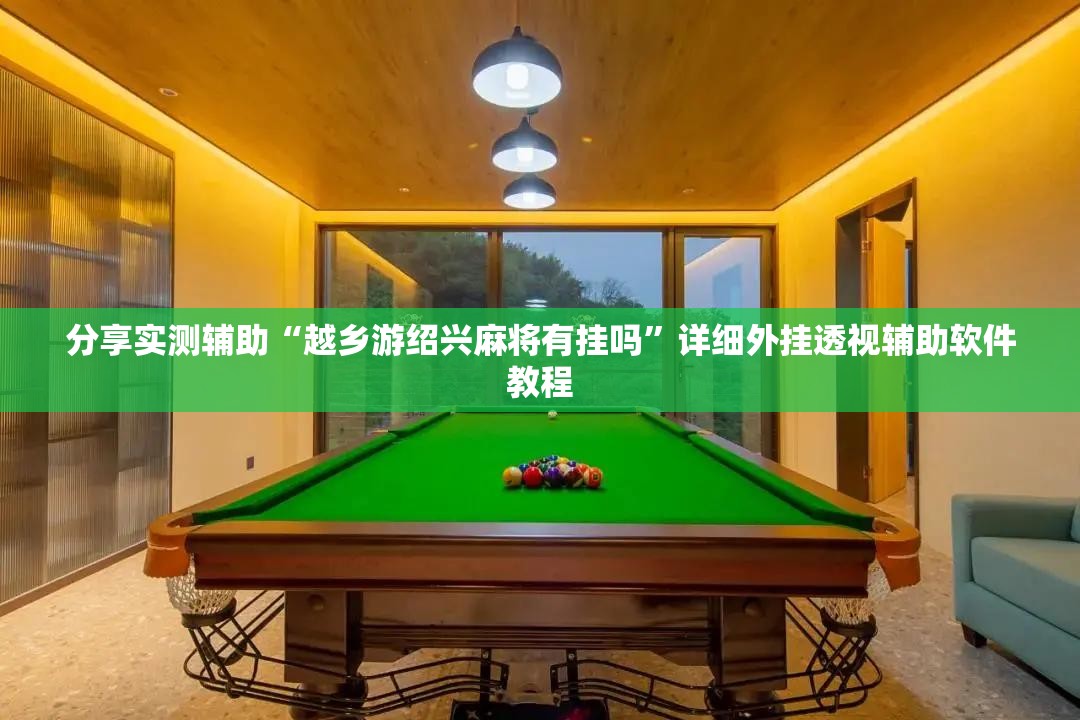 分享实测辅助“越乡游绍兴麻将有挂吗	”详细外挂透视辅助软件教程