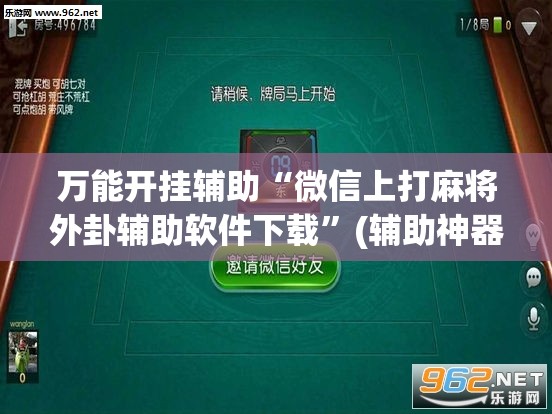 万能开挂辅助“微信上打麻将外卦辅助软件下载”(辅助神器)开挂详细教程