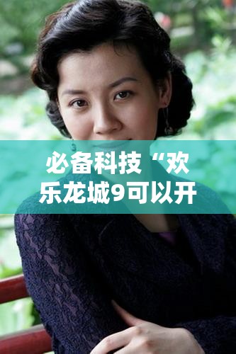 必备科技“欢乐龙城9可以开挂吗”原来可以开挂