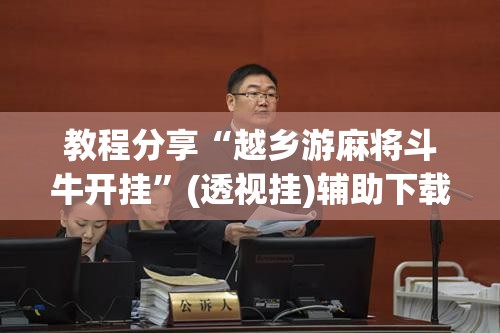 教程分享“越乡游麻将斗牛开挂”(透视挂)辅助下载教程
