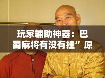 玩家辅助神器：巴蜀麻将有没有挂”原来可以开挂
