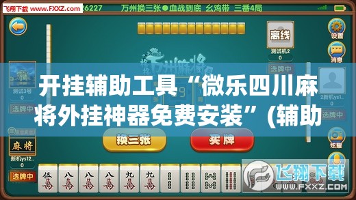 开挂辅助工具“微乐四川麻将外挂神器免费安装”(辅助神器)开挂详细教程