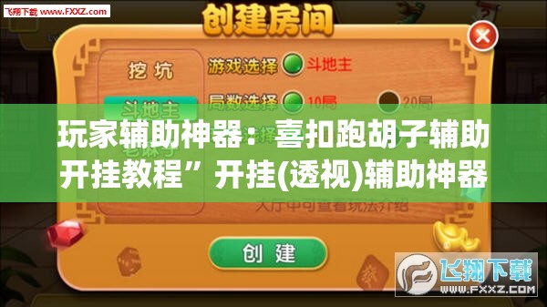 玩家辅助神器：喜扣跑胡子辅助开挂教程”开挂(透视)辅助神器