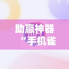 助赢神器“手机雀神广东麻将外卦辅助软件下载”科技辅助神器手机版