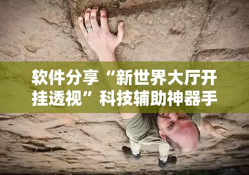 软件分享“新世界大厅开挂透视”科技辅助神器手机版