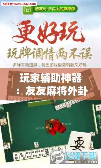 玩家辅助神器：友友麻将外卦辅助软件下载”开挂详细教程