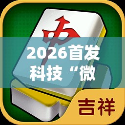 2026首发科技“微乐吉林麻将怎么开挂”其实确实有挂