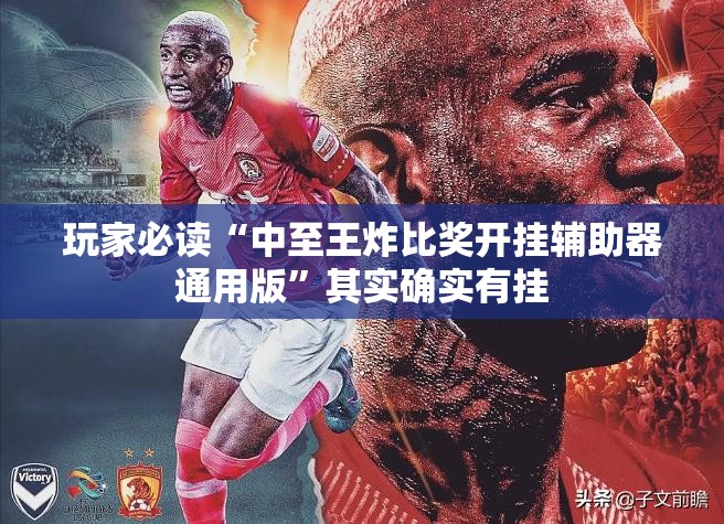 玩家必读“中至王炸比奖开挂辅助器通用版	”其实确实有挂
