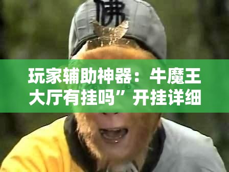 玩家辅助神器：牛魔王大厅有挂吗”开挂详细教程