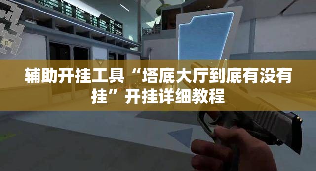 辅助开挂工具“塔底大厅到底有没有挂”开挂详细教程