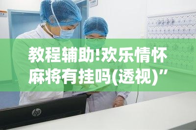 教程辅助!欢乐情怀麻将有挂吗(透视)	”开挂辅助脚本+详细开挂安装教程