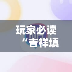 玩家必读“吉祥填大坑的破解方法”科技辅助神器手机版