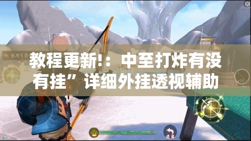 教程更新!：中至打炸有没有挂	”详细外挂透视辅助软件教程