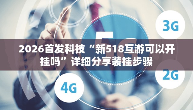 2026首发科技“新518互游可以开挂吗”详细分享装挂步骤