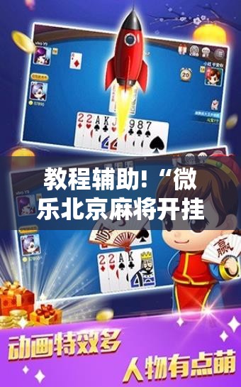教程辅助!“微乐北京麻将开挂神器免费下载”2026开挂教程步骤