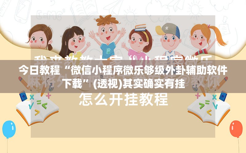 今日教程“微信小程序微乐够级外卦辅助软件下载	”(透视)其实确实有挂