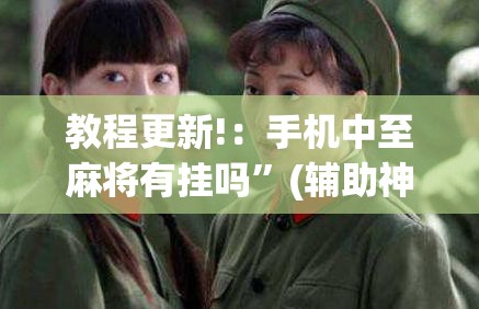 教程更新!：手机中至麻将有挂吗	”(辅助神器)开挂详细教程