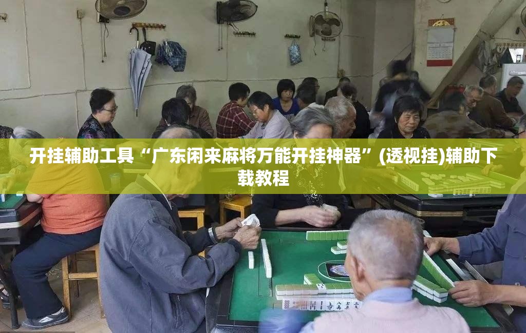 开挂辅助工具“广东闲来麻将万能开挂神器	”(透视挂)辅助下载教程