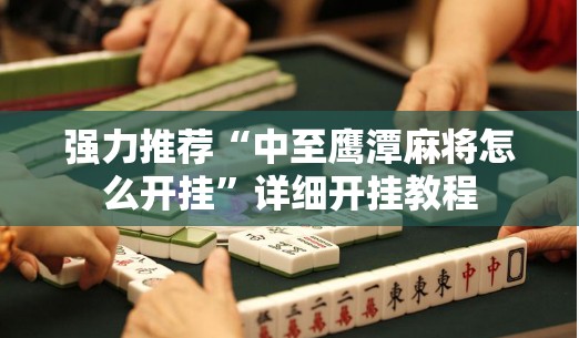 强力推荐“中至鹰潭麻将怎么开挂	”详细开挂教程