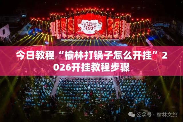 今日教程“榆林打锅子怎么开挂”2026开挂教程步骤