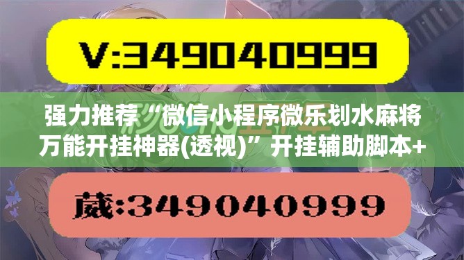 强力推荐“微信小程序微乐划水麻将万能开挂神器(透视)	”开挂辅助脚本+详细开挂安装教程