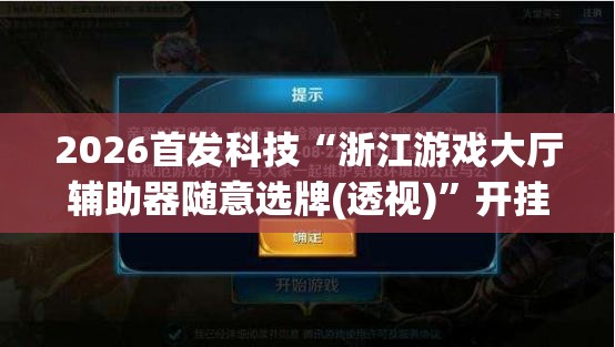 2026首发科技“浙江游戏大厅辅助器随意选牌(透视)	”开挂辅助脚本+详细开挂安装教程