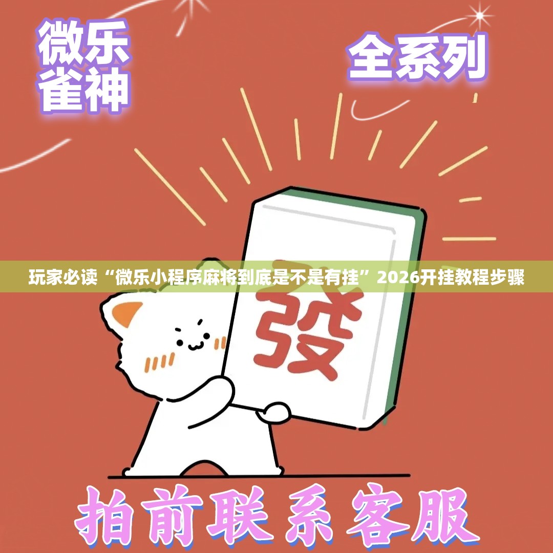 玩家必读“微乐小程序麻将到底是不是有挂	”2026开挂教程步骤